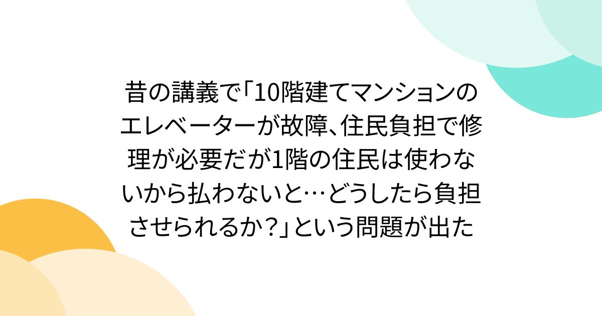 옛 강의에서 “10층짜리 아파트의 엘리베이터가 고장, 주민 부담으로 수리가 필요하지만 1층 주민은 사용하지 않기 때문에 지불하지 않으면… 어떻게 하면 부담시킬 수 있을까?”라고 하는 문제가 나왔다
