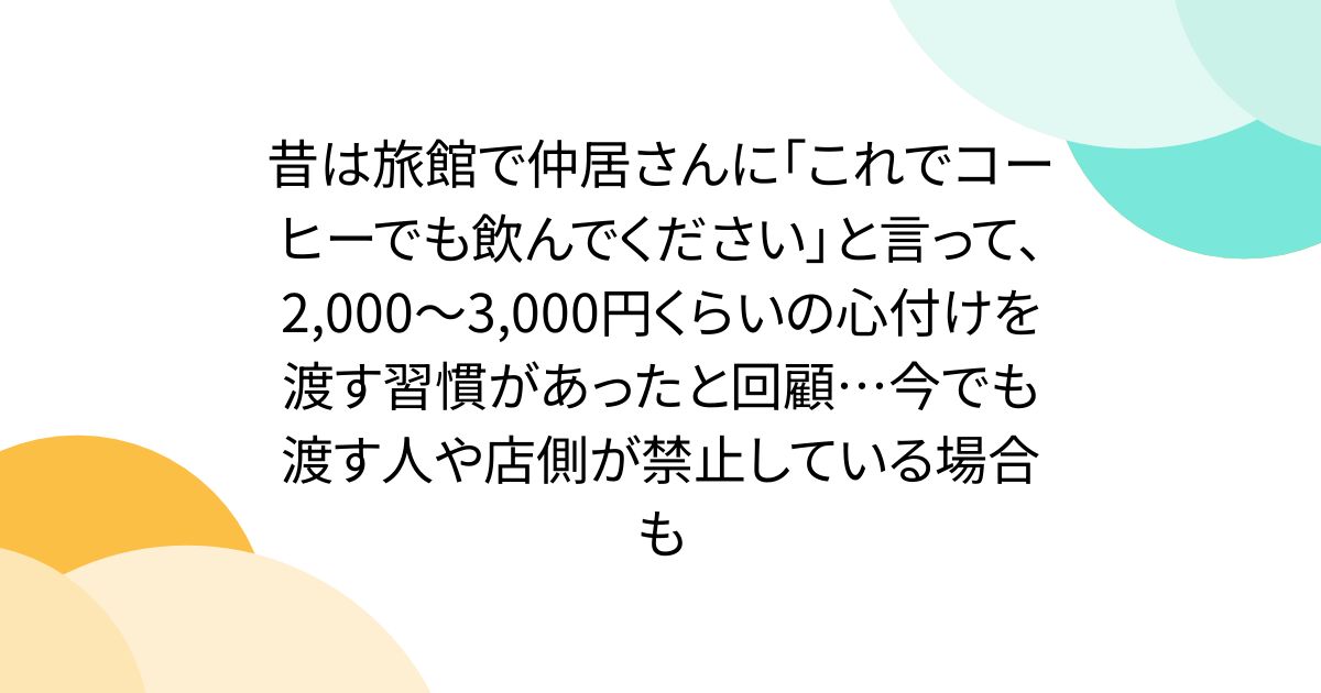 옛날에는 여관에서 나카이 씨에게 「이것으로 커피라도 마셔주세요」라고 말해, 2,000~3,000엔 정도의 정신을 건네주는 습관이 있었다고 회고… 지금도 건네주는 사람이나 가게측이 금지하고 있는 경우도